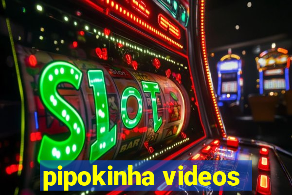 pipokinha videos